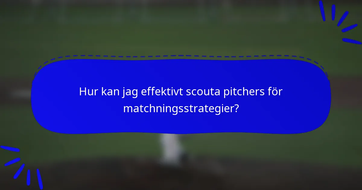 Hur kan jag effektivt scouta pitchers för matchningsstrategier?