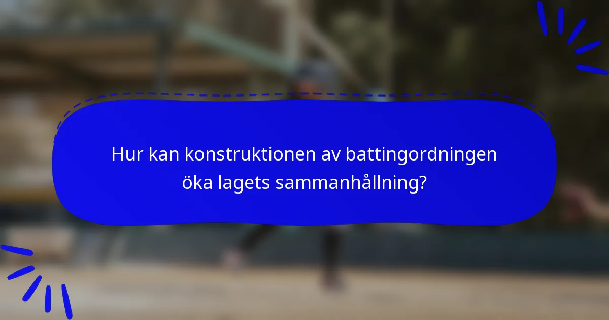 Hur kan konstruktionen av battingordningen öka lagets sammanhållning?