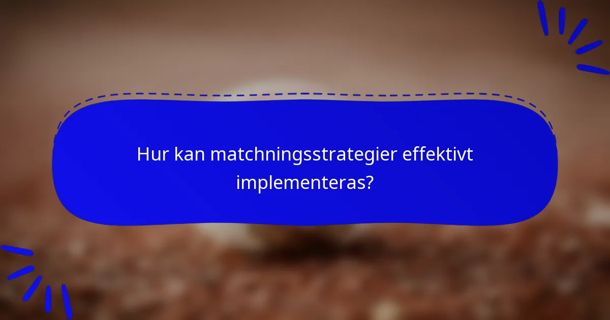 Hur kan matchningsstrategier effektivt implementeras?