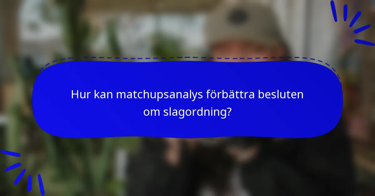 Hur kan matchupsanalys förbättra besluten om slagordning?