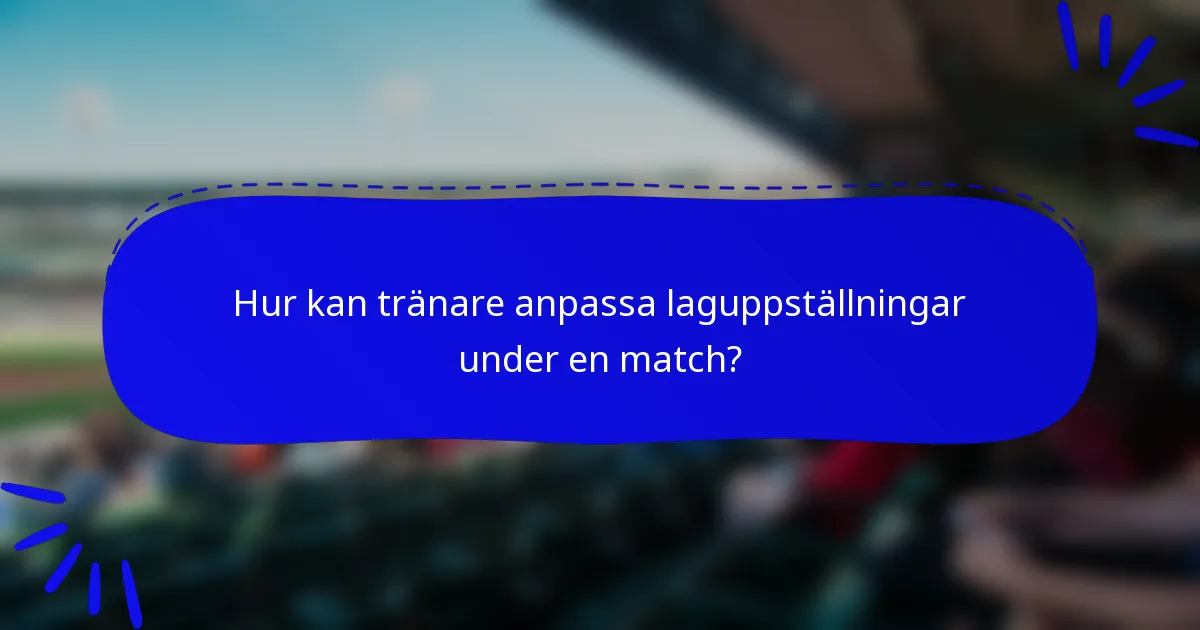 Hur kan tränare anpassa laguppställningar under en match?