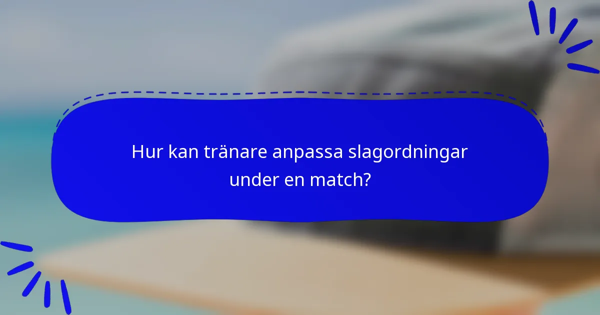 Hur kan tränare anpassa slagordningar under en match?