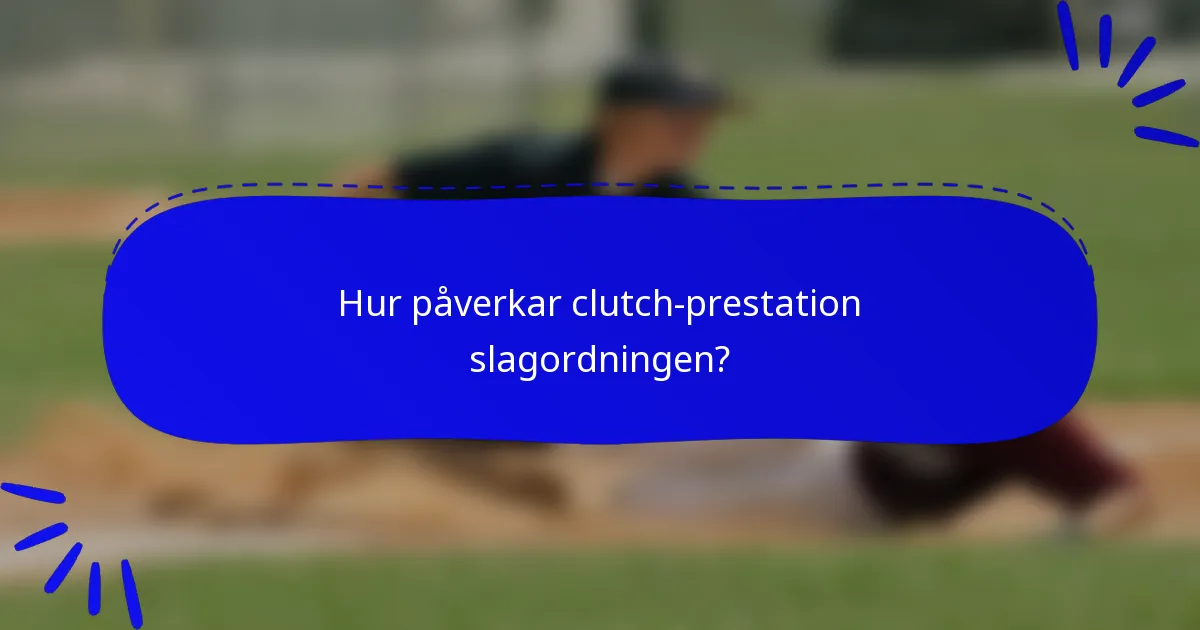 Hur påverkar clutch-prestation slagordningen?