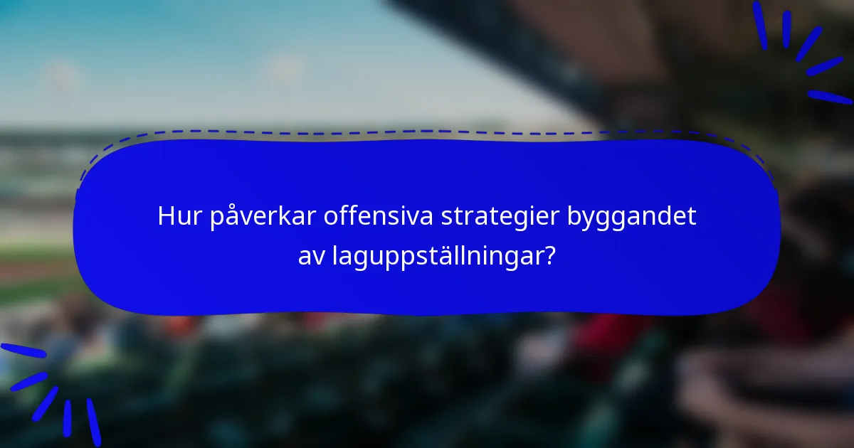 Hur påverkar offensiva strategier byggandet av laguppställningar?