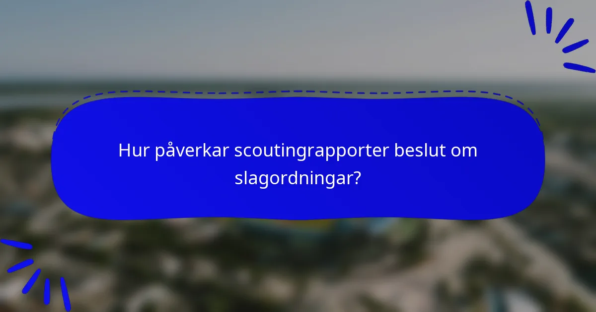 Hur påverkar scoutingrapporter beslut om slagordningar?
