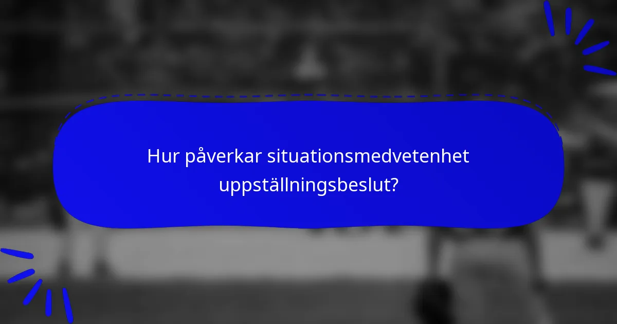 Hur påverkar situationsmedvetenhet uppställningsbeslut?