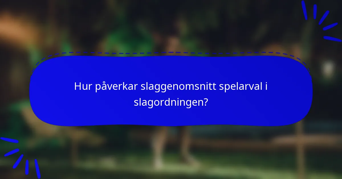 Hur påverkar slaggenomsnitt spelarval i slagordningen?