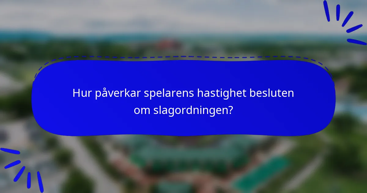 Hur påverkar spelarens hastighet besluten om slagordningen?