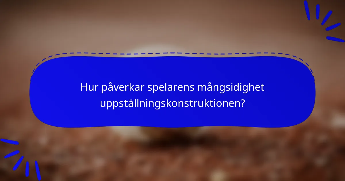 Hur påverkar spelarens mångsidighet uppställningskonstruktionen?