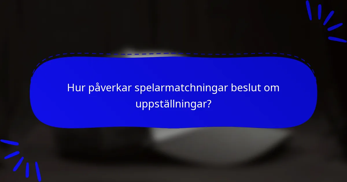 Hur påverkar spelarmatchningar beslut om uppställningar?