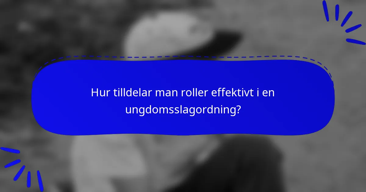 Hur tilldelar man roller effektivt i en ungdomsslagordning?