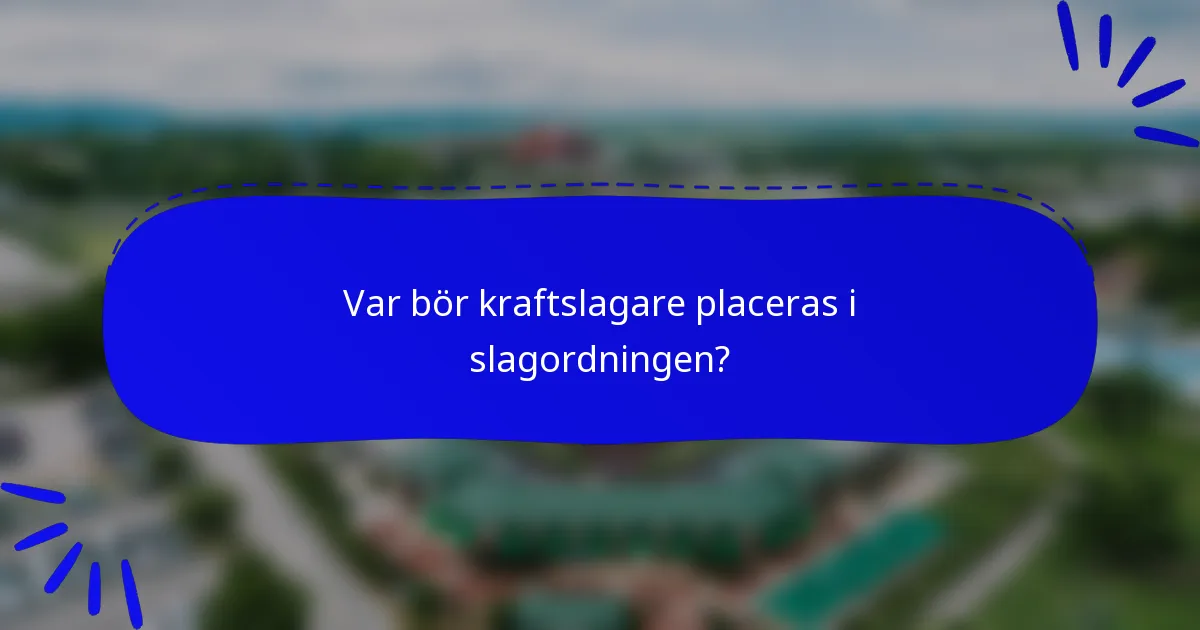 Var bör kraftslagare placeras i slagordningen?