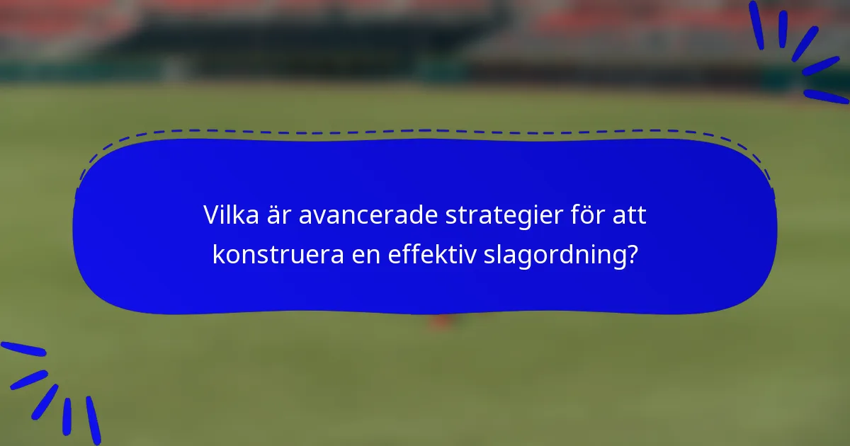 Vilka är avancerade strategier för att konstruera en effektiv slagordning?