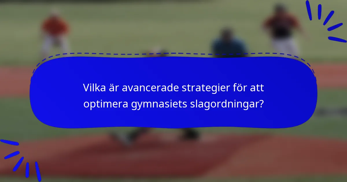 Vilka är avancerade strategier för att optimera gymnasiets slagordningar?