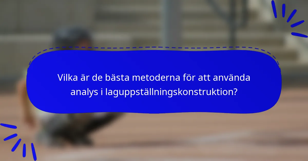 Vilka är de bästa metoderna för att använda analys i laguppställningskonstruktion?
