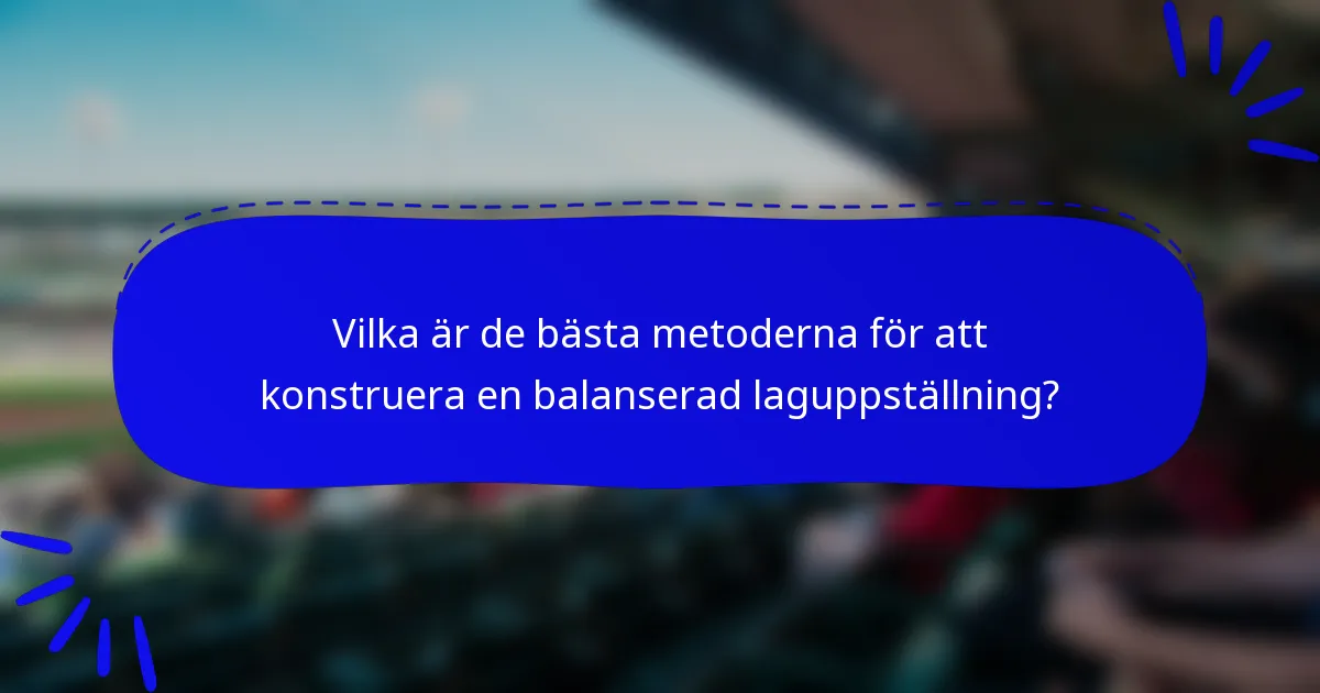 Vilka är de bästa metoderna för att konstruera en balanserad laguppställning?
