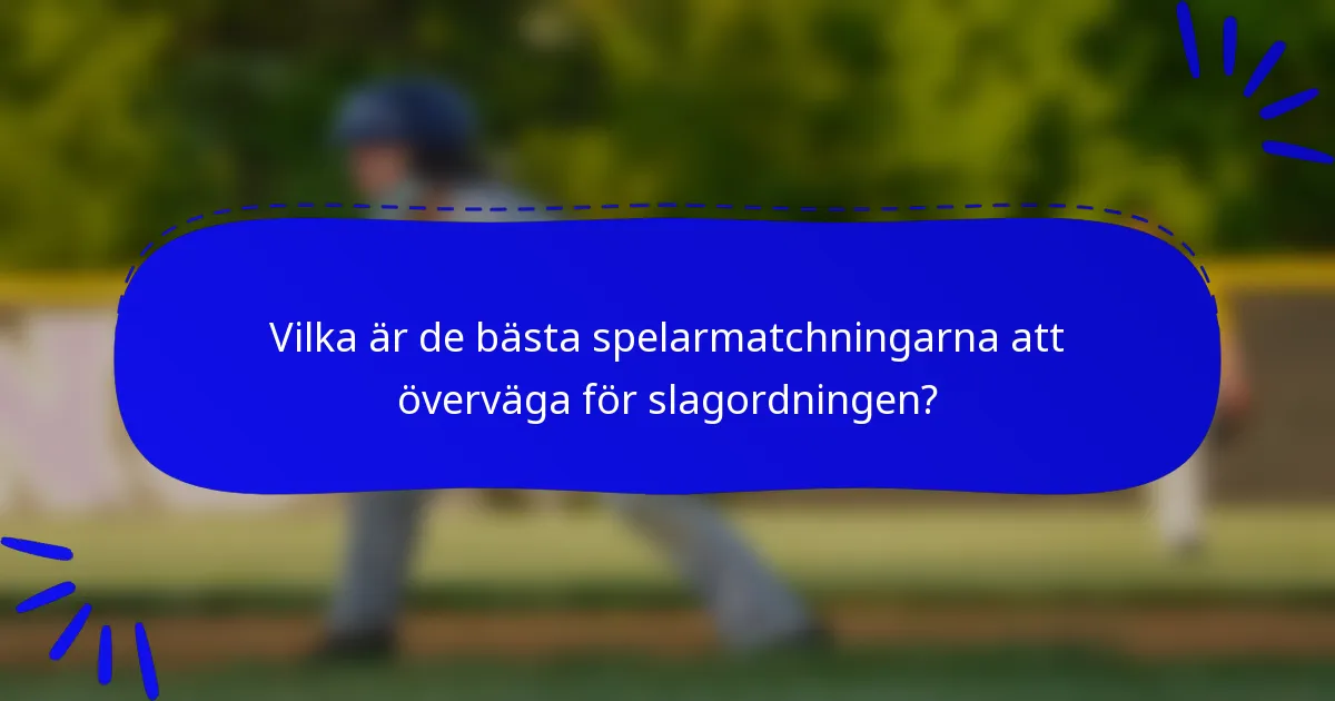 Vilka är de bästa spelarmatchningarna att överväga för slagordningen?