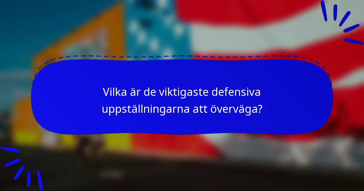 Vilka är de viktigaste defensiva uppställningarna att överväga?