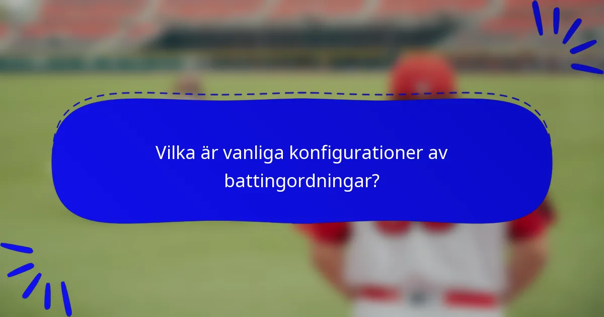 Vilka är vanliga konfigurationer av battingordningar?