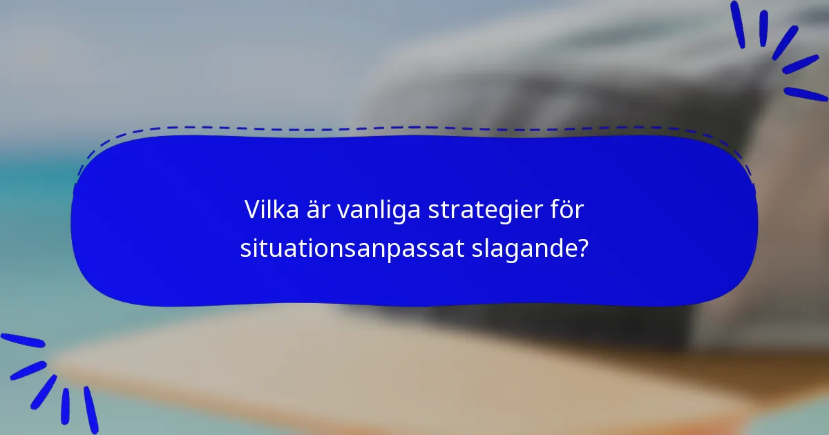Vilka är vanliga strategier för situationsanpassat slagande?