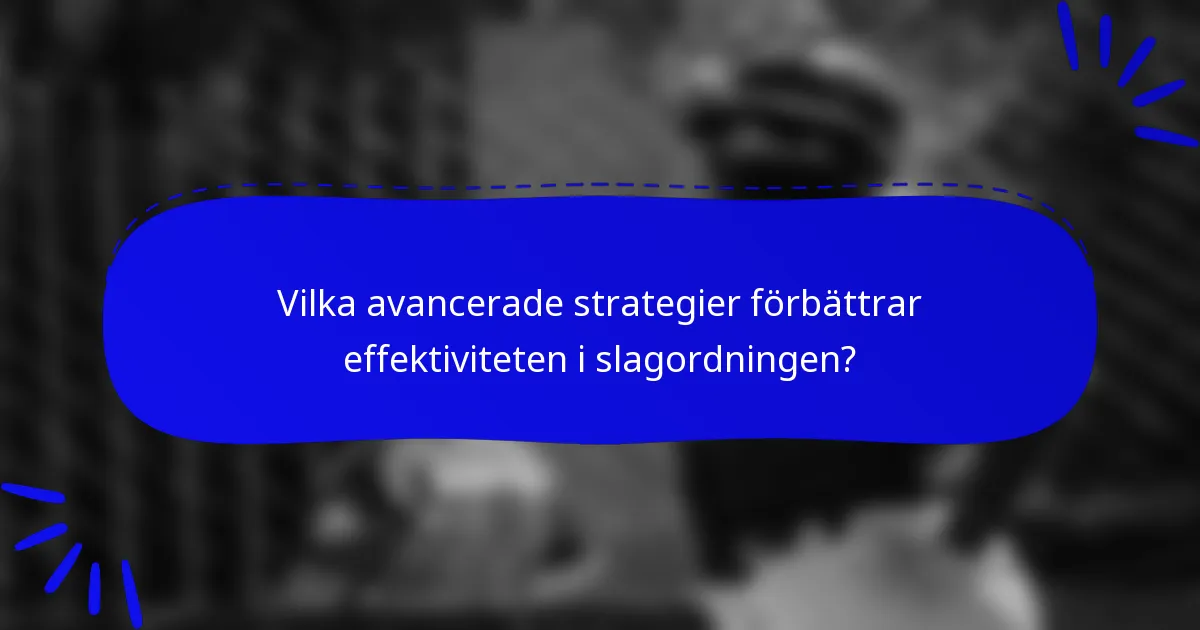Vilka avancerade strategier förbättrar effektiviteten i slagordningen?