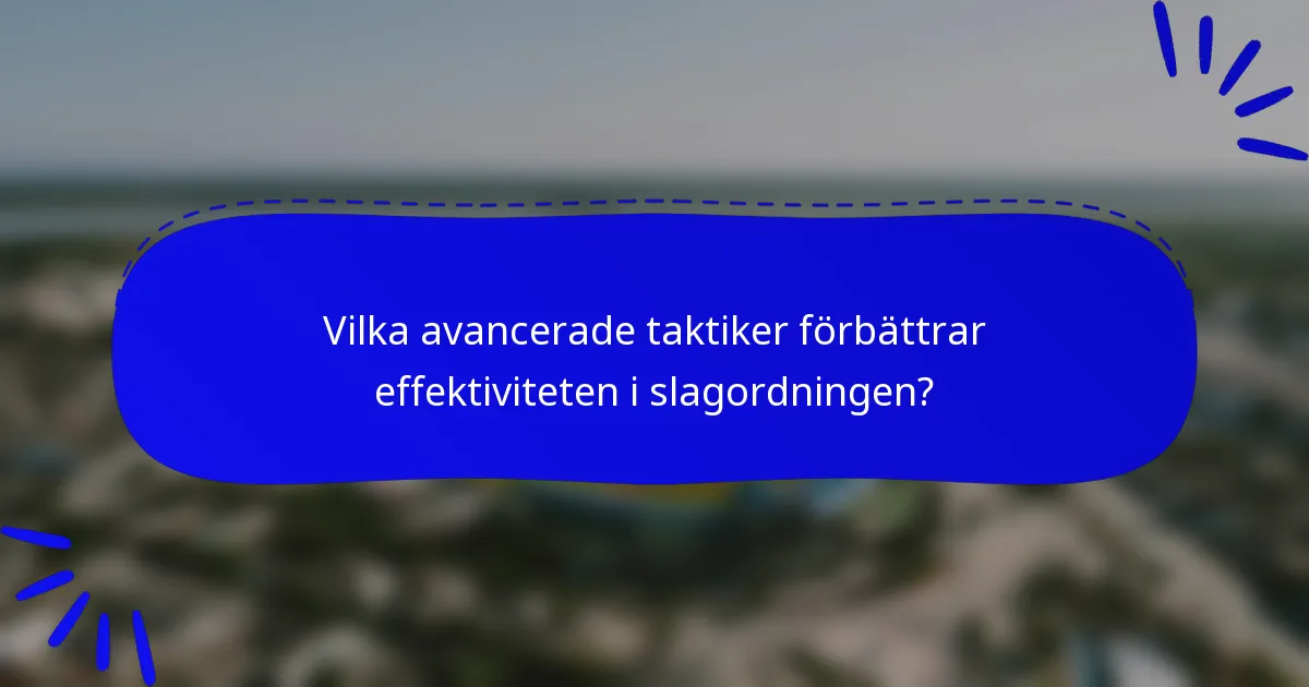 Vilka avancerade taktiker förbättrar effektiviteten i slagordningen?