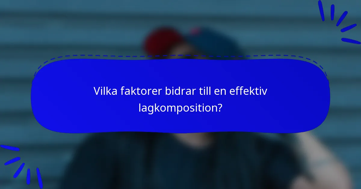 Vilka faktorer bidrar till en effektiv lagkomposition?