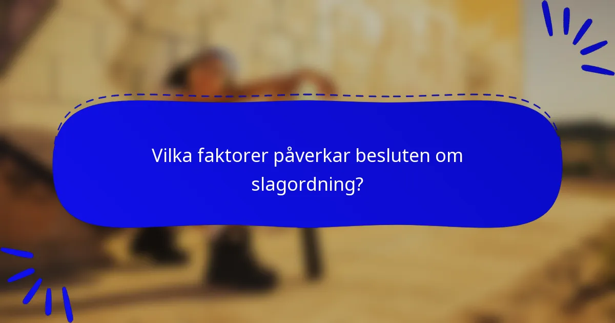 Vilka faktorer påverkar besluten om slagordning?