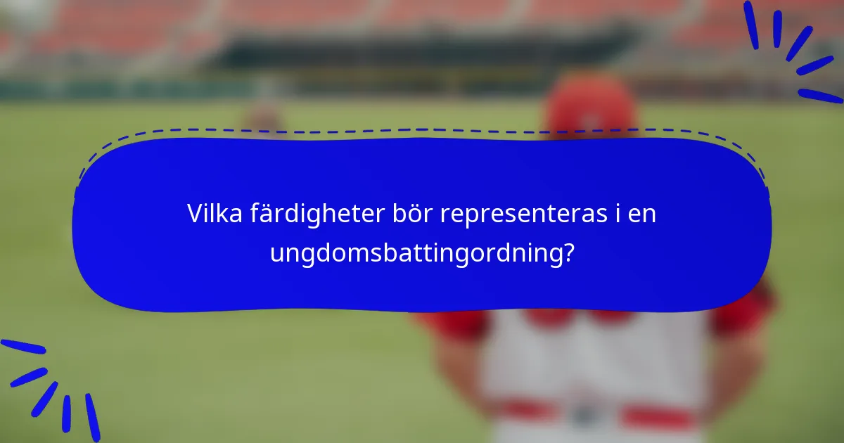 Vilka färdigheter bör representeras i en ungdomsbattingordning?