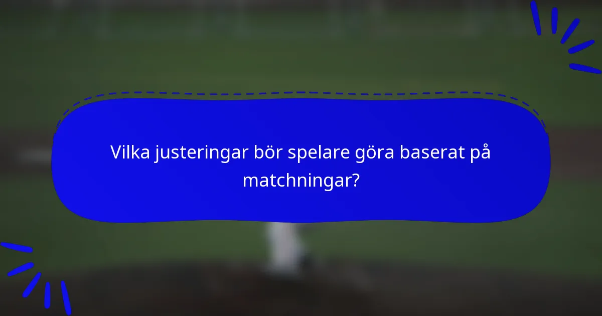 Vilka justeringar bör spelare göra baserat på matchningar?