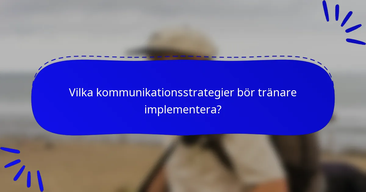 Vilka kommunikationsstrategier bör tränare implementera?