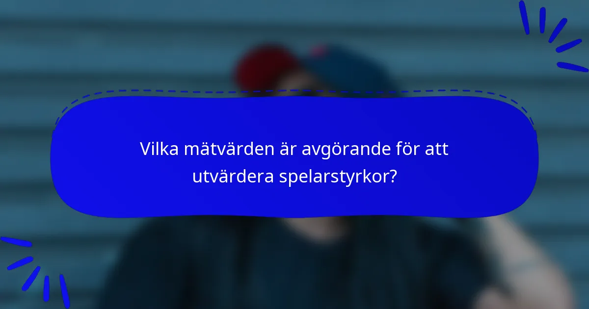 Vilka mätvärden är avgörande för att utvärdera spelarstyrkor?