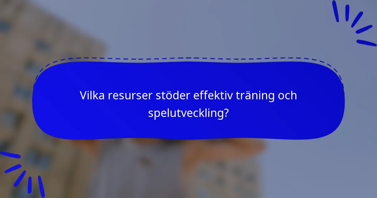 Vilka resurser stöder effektiv träning och spelutveckling?