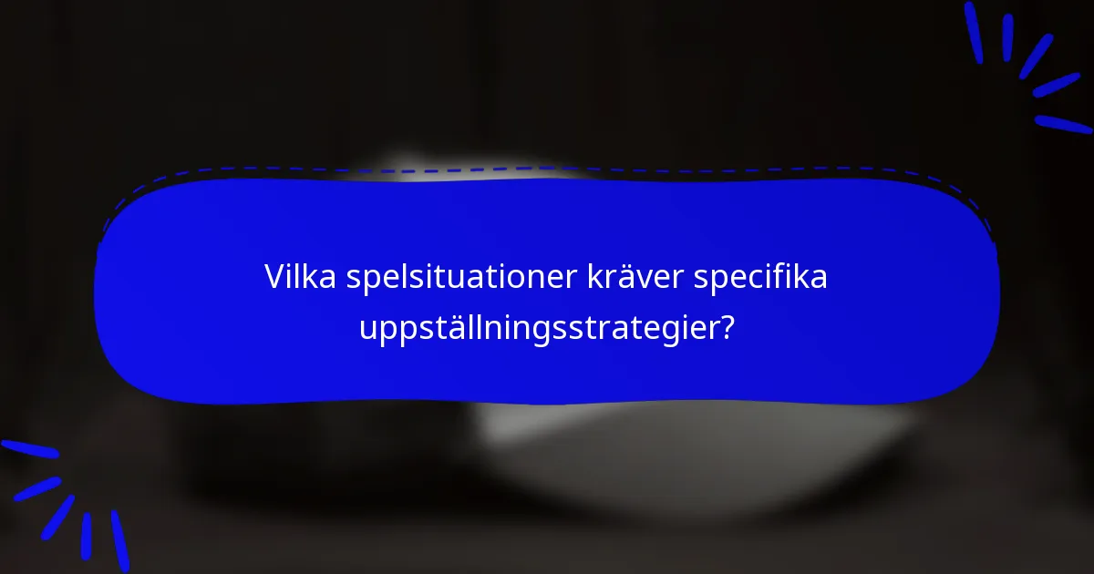 Vilka spelsituationer kräver specifika uppställningsstrategier?