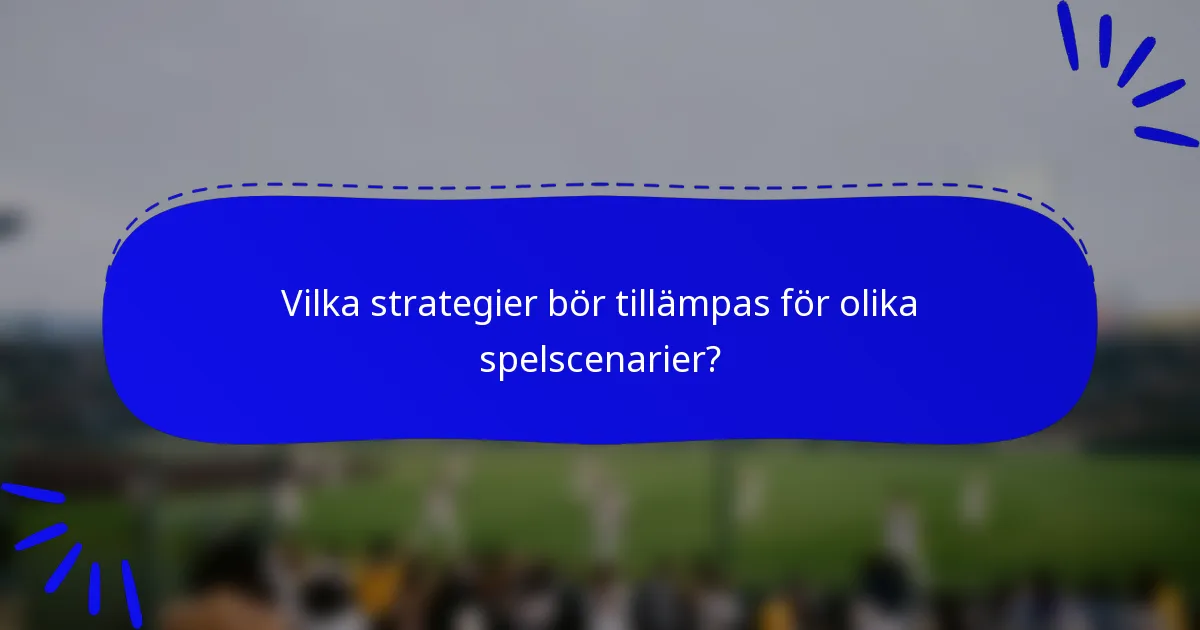 Vilka strategier bör tillämpas för olika spelscenarier?