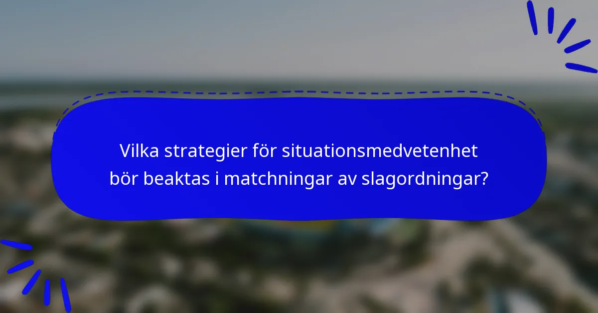 Vilka strategier för situationsmedvetenhet bör beaktas i matchningar av slagordningar?