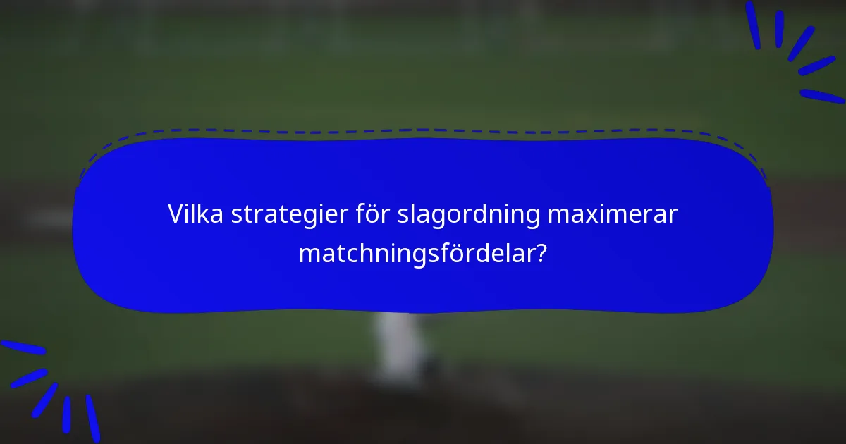 Vilka strategier för slagordning maximerar matchningsfördelar?