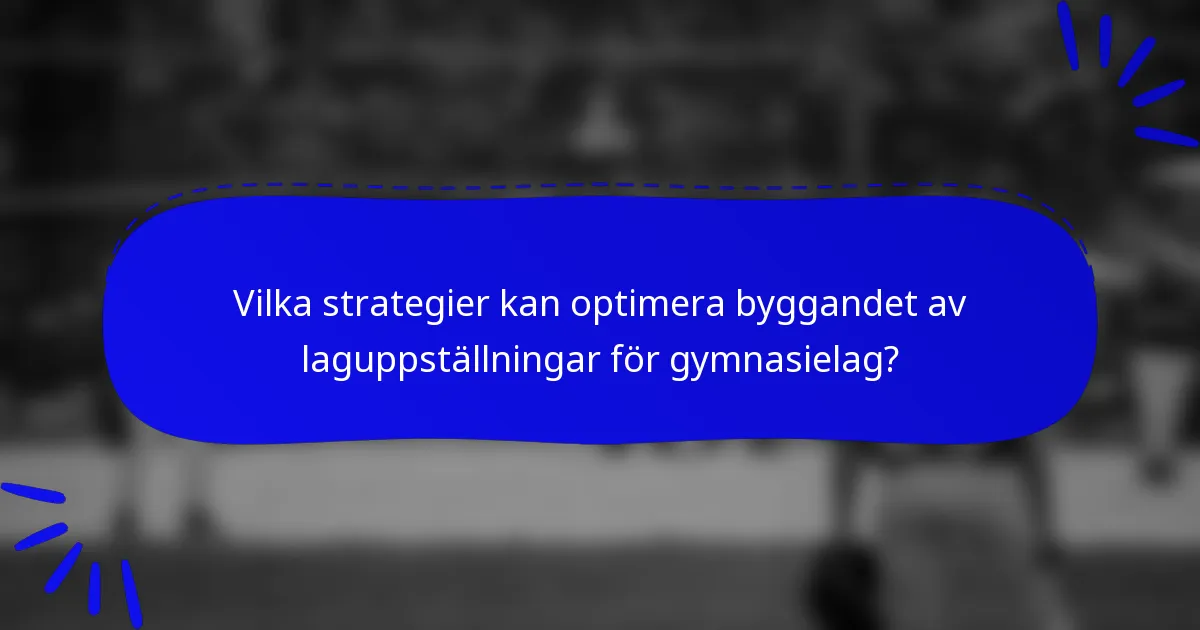 Vilka strategier kan optimera byggandet av laguppställningar för gymnasielag?