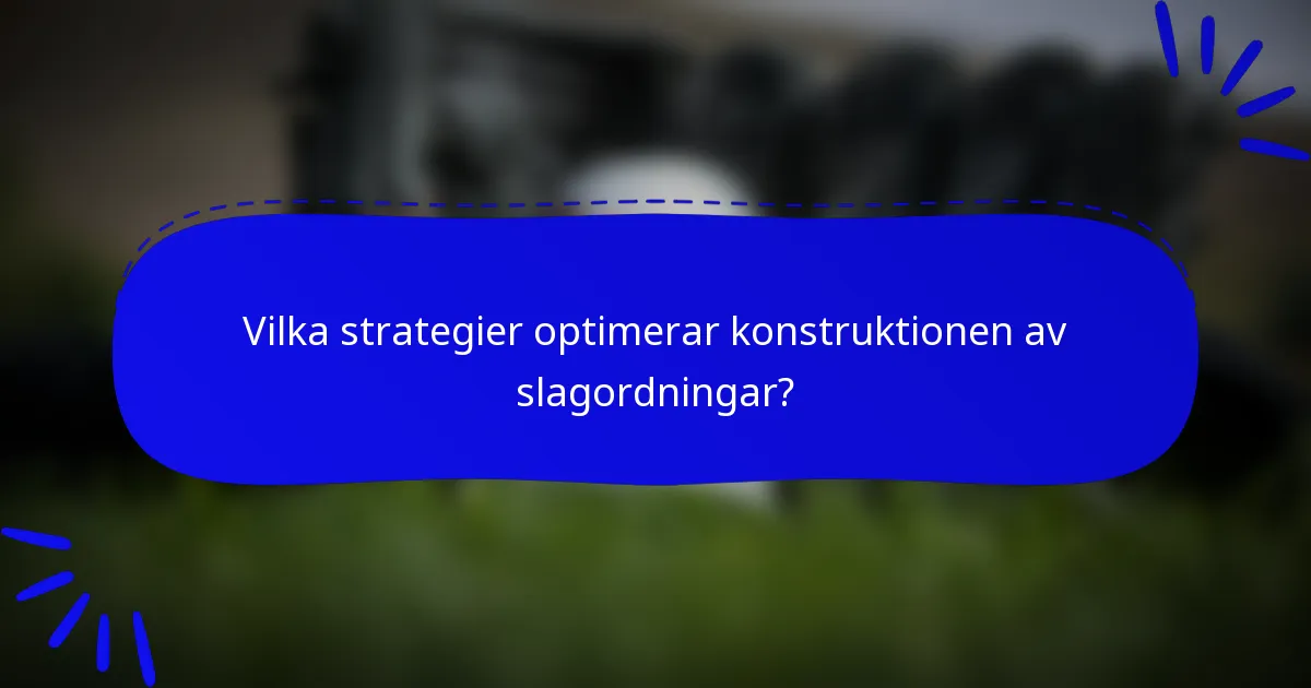 Vilka strategier optimerar konstruktionen av slagordningar?