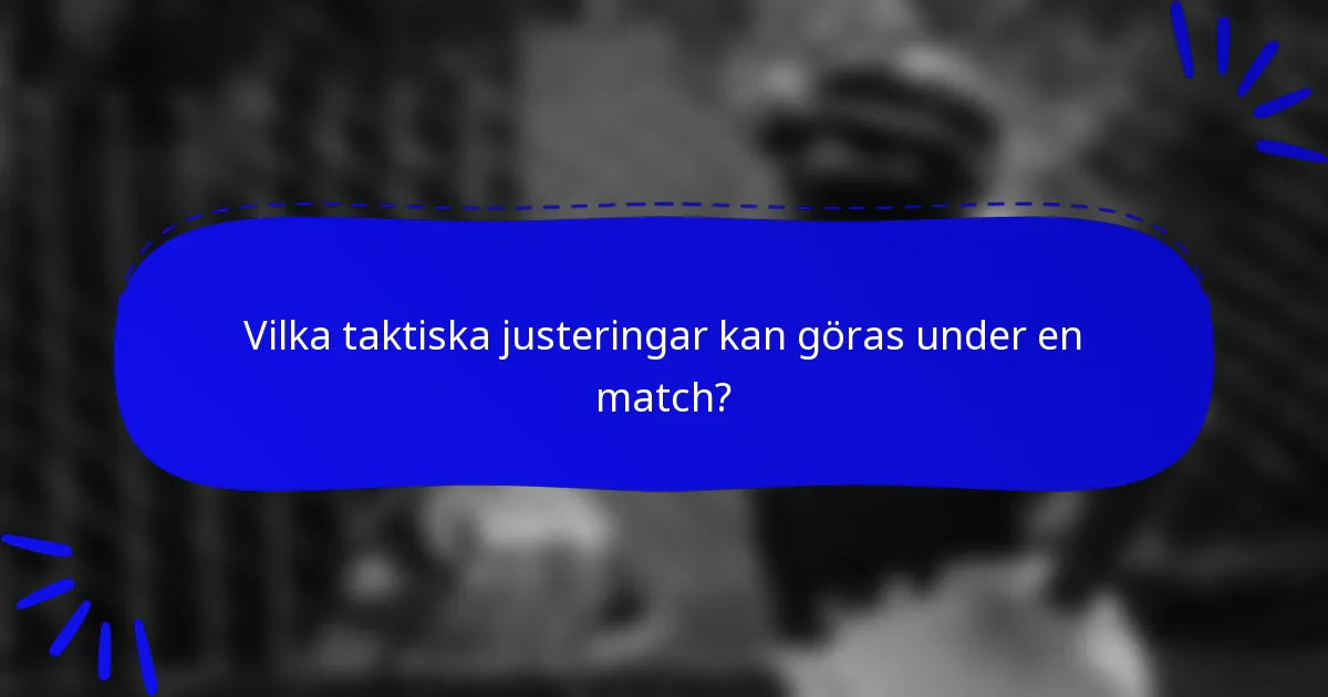 Vilka taktiska justeringar kan göras under en match?