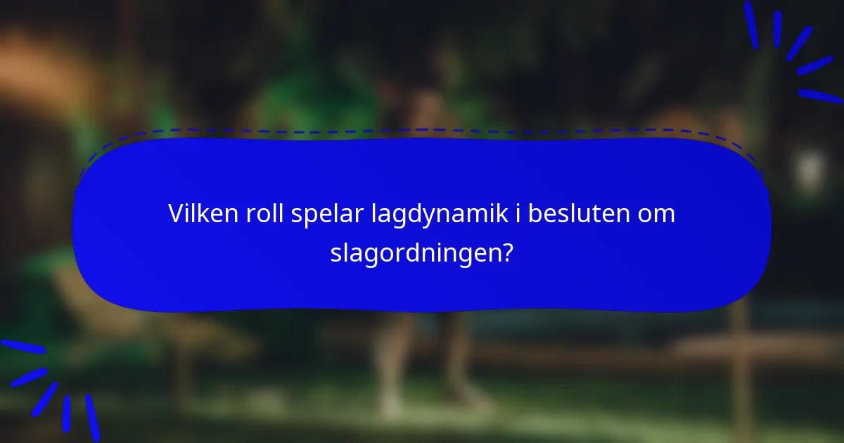 Vilken roll spelar lagdynamik i besluten om slagordningen?